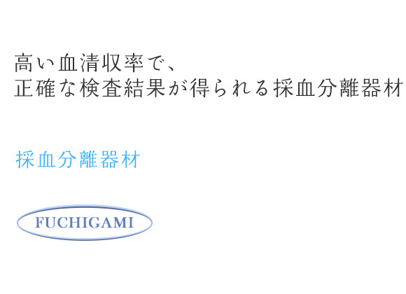 採血分離器材　高い血清収率で、正確な検査結果が得られる採血分離器材